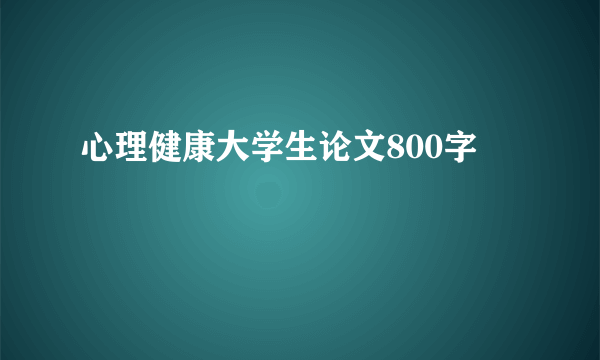 心理健康大学生论文800字