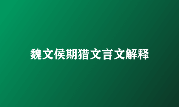 魏文侯期猎文言文解释