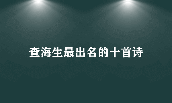 查海生最出名的十首诗