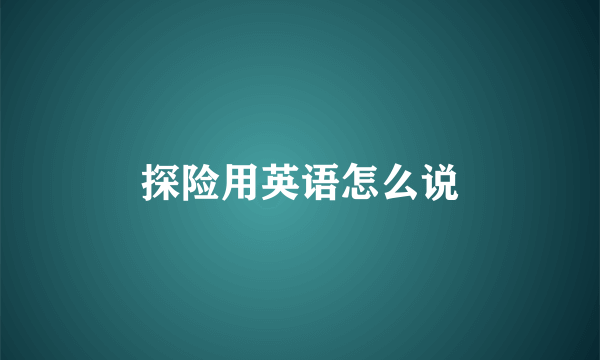 探险用英语怎么说