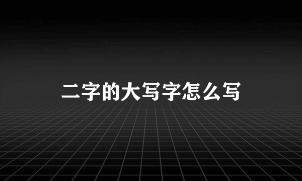二字的大写字怎么写