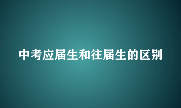 中考应届生和往届生的区别