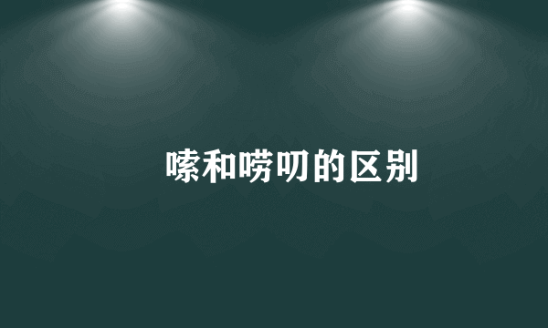 啰嗦和唠叨的区别