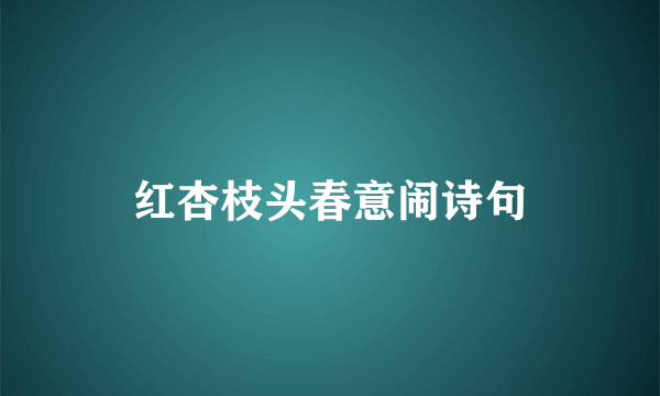 红杏枝头春意闹诗句