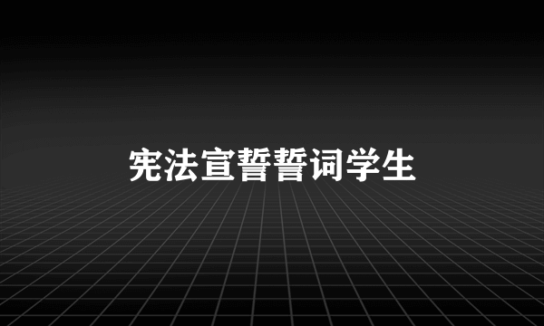 宪法宣誓誓词学生