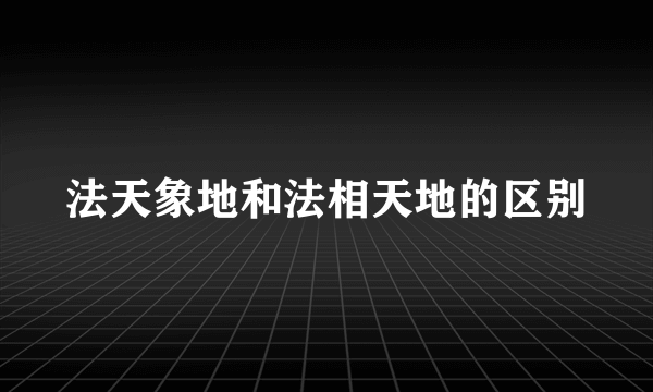 法天象地和法相天地的区别