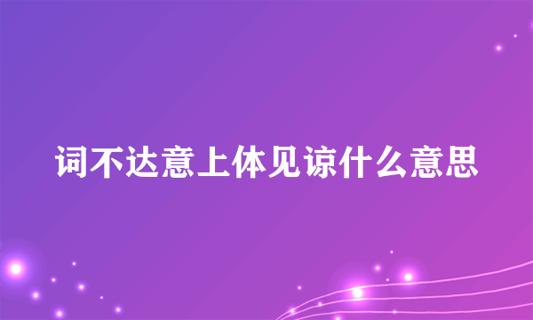 词不达意上体见谅什么意思