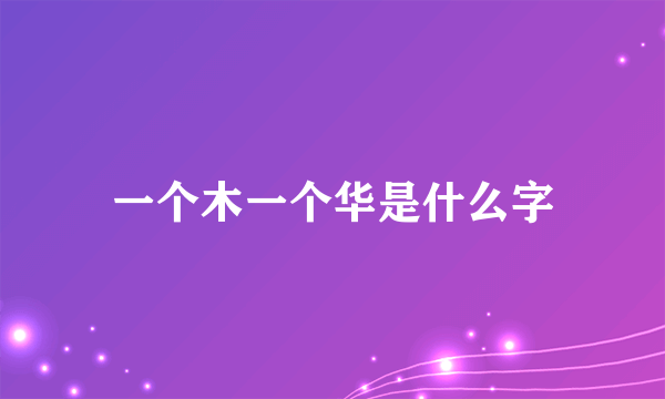 一个木一个华是什么字