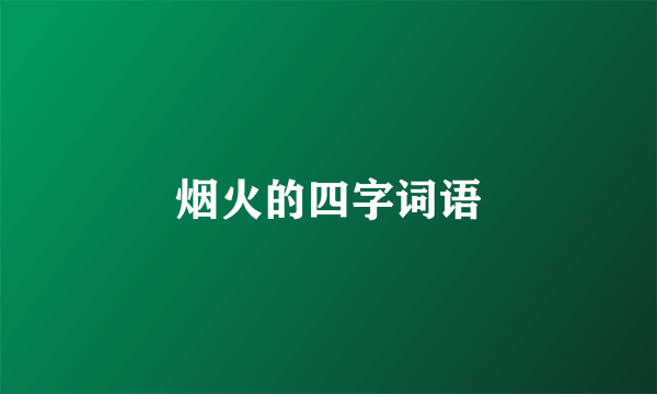 烟火的四字词语