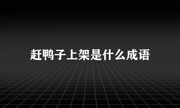赶鸭子上架是什么成语