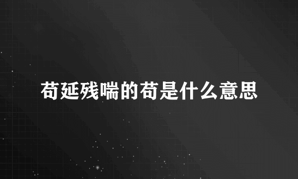 苟延残喘的苟是什么意思