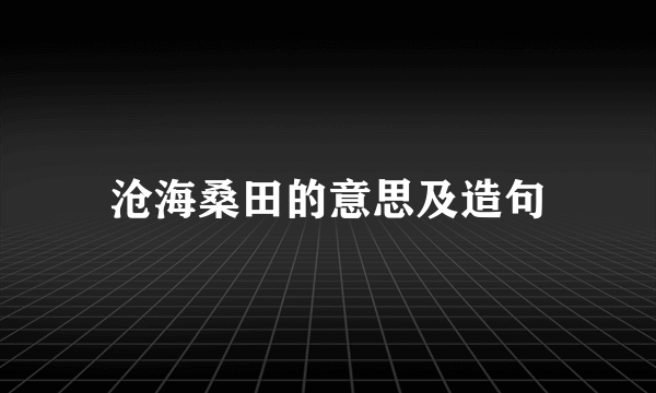 沧海桑田的意思及造句