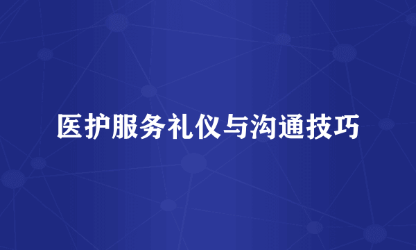 医护服务礼仪与沟通技巧
