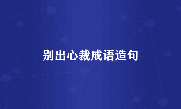 别出心裁成语造句