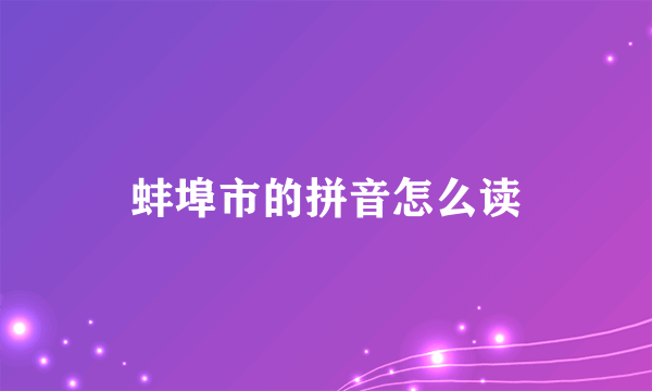 蚌埠市的拼音怎么读