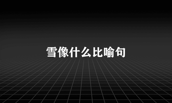雪像什么比喻句