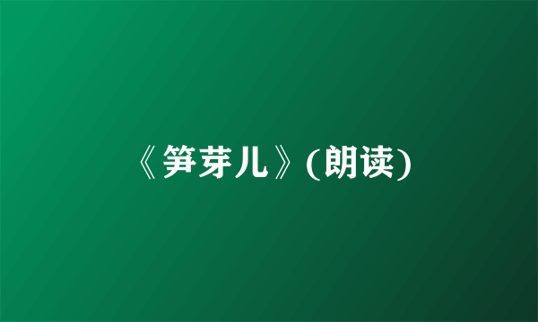 《笋芽儿》(朗读)