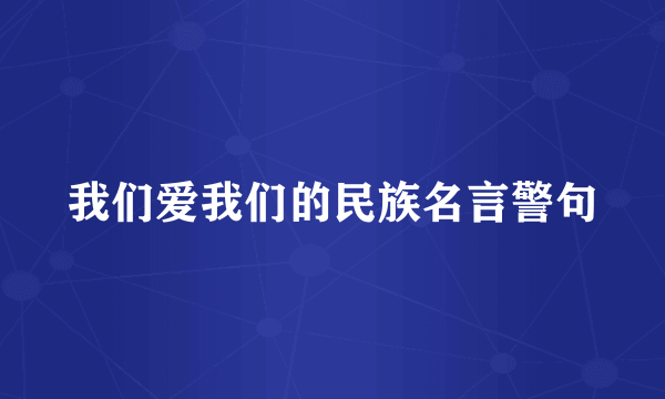 我们爱我们的民族名言警句