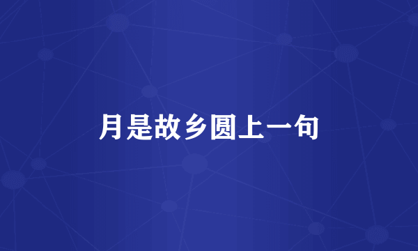 月是故乡圆上一句