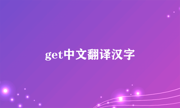 get中文翻译汉字