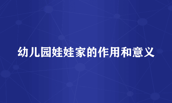 幼儿园娃娃家的作用和意义