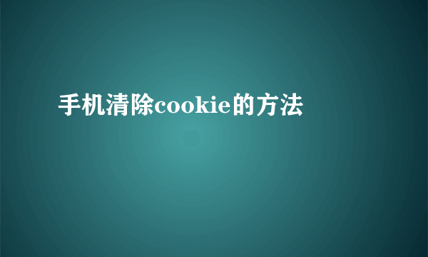 手机清除cookie的方法