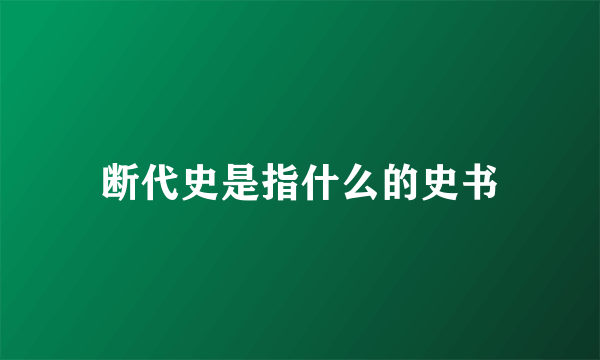 断代史是指什么的史书