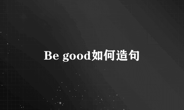 Be good如何造句