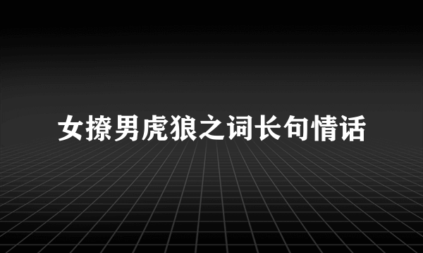 女撩男虎狼之词长句情话