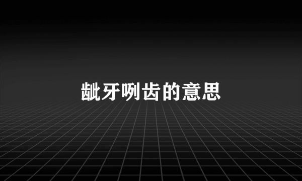 龇牙咧齿的意思