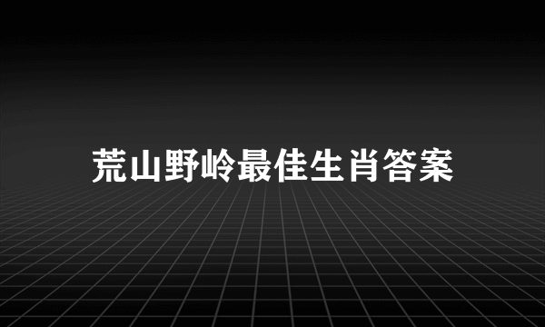 荒山野岭最佳生肖答案