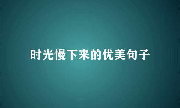 时光慢下来的优美句子