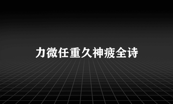 力微任重久神疲全诗