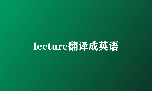 lecture翻译成英语