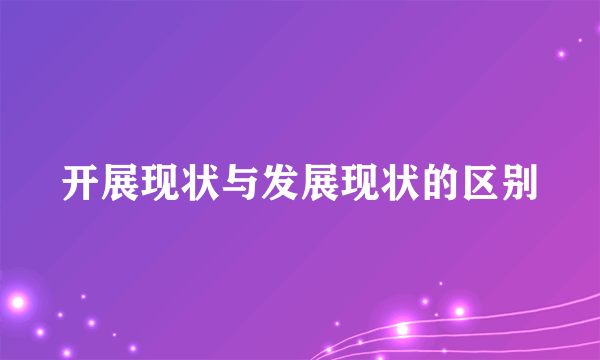 开展现状与发展现状的区别