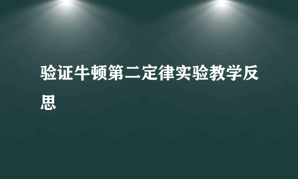 验证牛顿第二定律实验教学反思