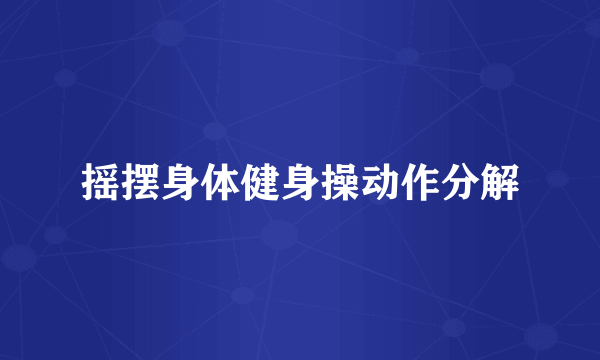 摇摆身体健身操动作分解