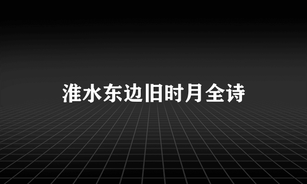 淮水东边旧时月全诗