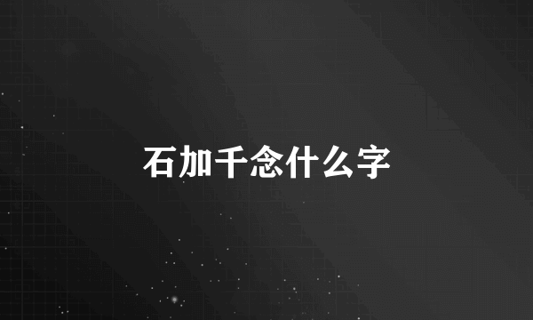 石加千念什么字
