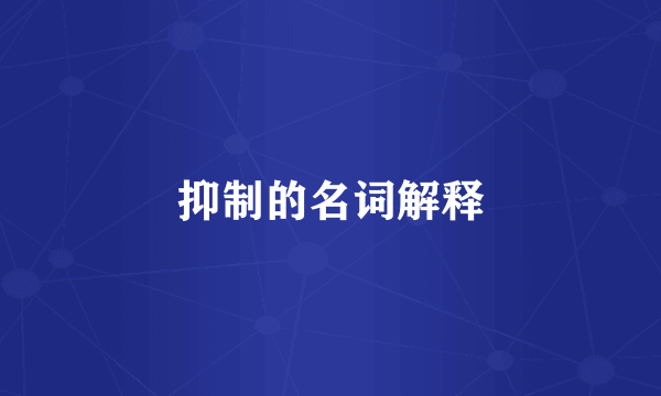 抑制的名词解释