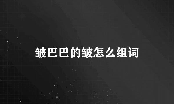 皱巴巴的皱怎么组词