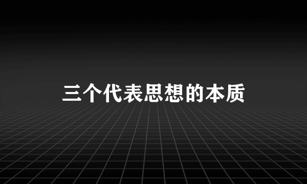 三个代表思想的本质