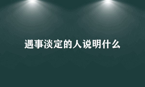 遇事淡定的人说明什么
