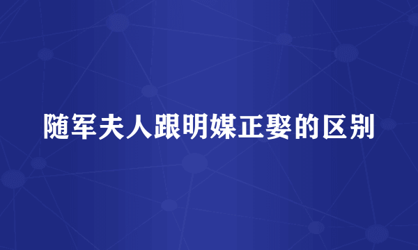 随军夫人跟明媒正娶的区别