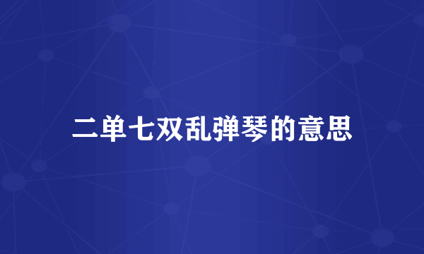 二单七双乱弹琴的意思