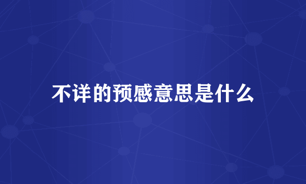 不详的预感意思是什么