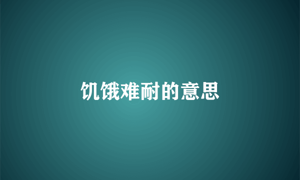 饥饿难耐的意思