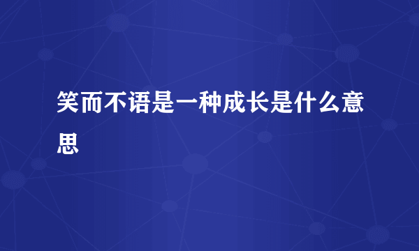 笑而不语是一种成长是什么意思