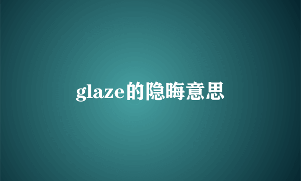 glaze的隐晦意思