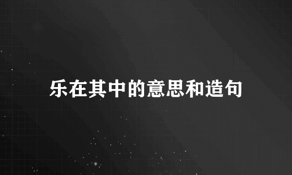 乐在其中的意思和造句